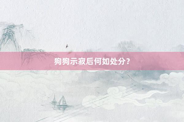 狗狗示寂后何如处分？